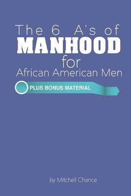 The 6 A's of Manhood for African American Men by Chance, Mitchell