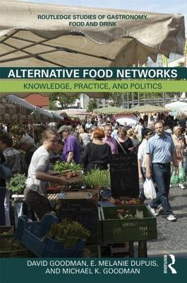 Alternative Food Networks: Knowledge, Practice, and Politics by Goodman, David