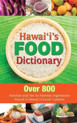 Hawaii's Food Dictionary: Over 800 Familiar and Not So Familiar Ingredients Found in Hawaii's Local Cuisines by Wilson, Audrey