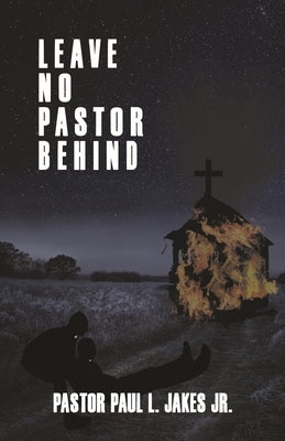 Leave No Pastor Behind: A Collection of Essays Addressing Depression Among Pastors and Solutions for Effective Stress Management by Jakes, Paul L., Jr.