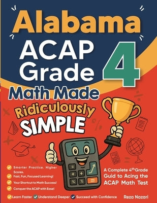 Alabama ACAP Grade 4 Math Made Ridiculously Simple: A Comprehensive 4th Grade Guide to Acing ACAP Math by Nazari, Reza