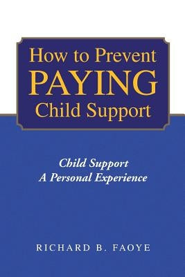 How to Avoid Paying Child Support by Faoye, Richard B.