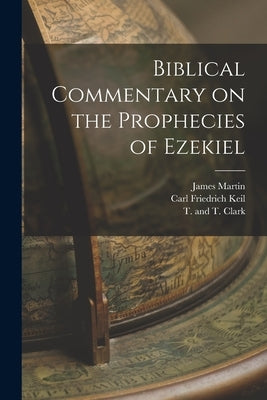 Biblical Commentary on the Prophecies of Ezekiel by Martin, James