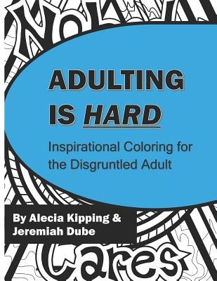 Adulting is Hard: Inspirational Coloring for the Disgruntled Adult by Dube, Jeremiah
