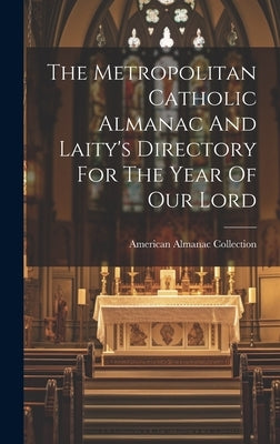 The Metropolitan Catholic Almanac And Laity's Directory For The Year Of Our Lord by American Almanac Collection (Library of