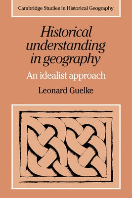 Historical Understanding in Geography: An Idealist Approach by Guelke, Leonard T.