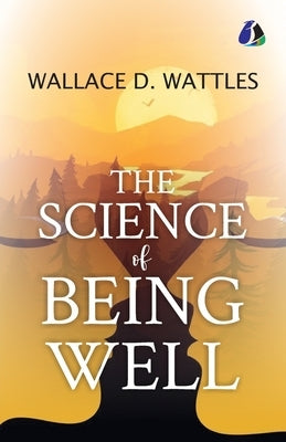 The Science of Being Well by Wattles, Wallace D.