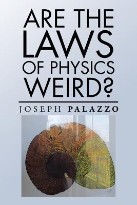 Are the Laws of Physics Weird? by Palazzo, Joseph