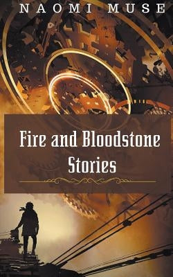 Fire and Bloodstone Stories by Muse, Naomi