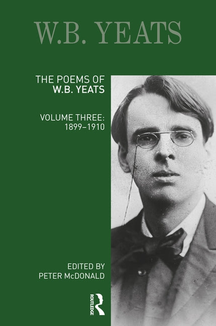The Poems of W.B. Yeats: Volume Three: 1899-1910 by McDonald, Peter