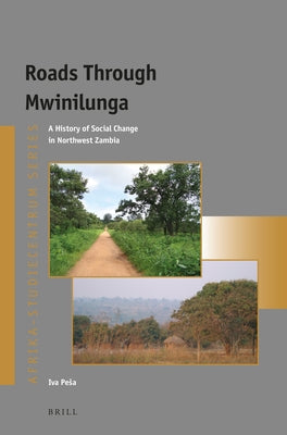 Roads Through Mwinilunga: A History of Social Change in Northwest Zambia by Pesa, Iva
