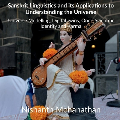 Sanskrit Linguistics and its Applications to Understanding the Universe by Mehanathan, Nishanth