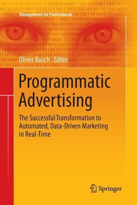 Programmatic Advertising: The Successful Transformation to Automated, Data-Driven Marketing in Real-Time by Busch, Oliver