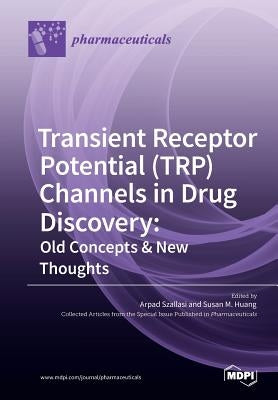 Transient Receptor Potential (TRP) Channels in Drug Discovery: Old Concepts & New Thoughts by Szallasi, Arpad