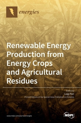 Renewable Energy Production from Energy Crops and Agricultural Residues by Pari, Luigi