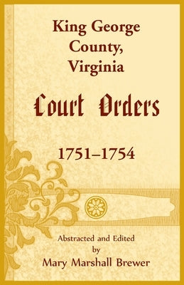 King George County, Virginia Court Orders, 1751-1754 by Brewer, Mary M.