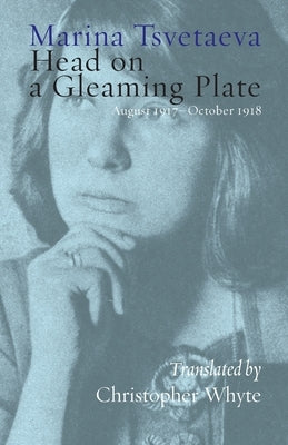 Head on a Gleaming Plate: August 1917-October 1918 by Tsvetaeva, Marina