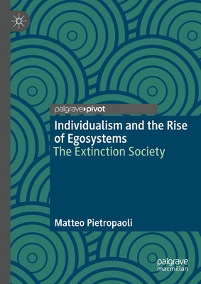 Individualism and the Rise of Egosystems: The Extinction Society by Pietropaoli, Matteo