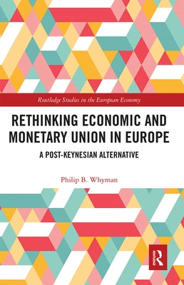 Rethinking Economic and Monetary Union in Europe: A Post-Keynesian Alternative by Whyman, Philip B.
