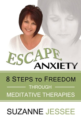 Escape Anxiety: 8 Steps to Freedom Through Meditative Therapies by Jessee, Suzanne