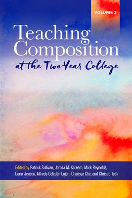 Teaching Composition at the Two-Year College: Volume 2 by Sullivan, Patrick