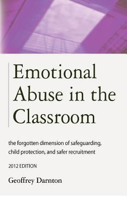 Emotional Abuse in the Classroom: The Forgotten Dimension of Safeguarding, Child Protection, and Safer Recruitment by Darnton, Geoffrey