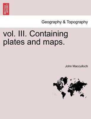 vol. III. Containing plates and maps. by MacCulloch, John