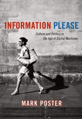 Information Please: Culture and Politics in the Age of Digital Machines by Poster, Mark