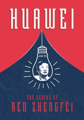 Huawei: The Genius of Ren Zhengfei by Jin, Yi