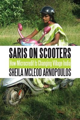 Saris on Scooters: How Microcredit Is Changing Village India by Arnopoulos, Sheila McLeod