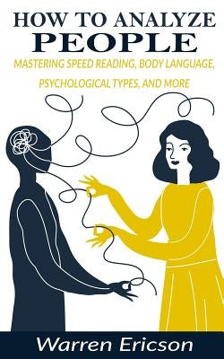 How to Analyze People: Mastering Speed Reading, Body Language, Psychological Types and More. by Ericson, Warren