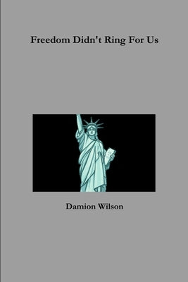 Freedom Didn't Ring For Us by Wilson, Damion