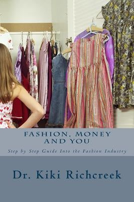 Fashion, Money and You: Step by Step Guide Into the Fashion Industry by Richcreek, Kiki