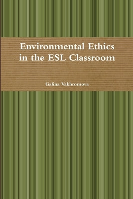 Environmental Ethics in the ESL Classroom by Vakhromova, Galina
