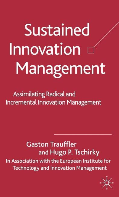 Sustained Innovation Management: Assimilating Radical and Incremental Innovation Management by Trauffler, G.