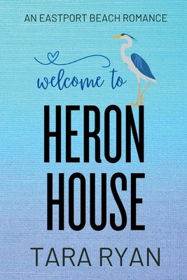 Welcome to Heron House: A small-town, second chance romance by Ryan, Tara