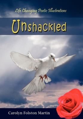 Unshackled: Life Changing Poetic Illustrations by Martin, Carolyn Folston