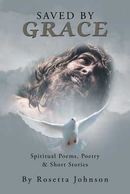 Saved by Grace: Spiritual Poems, Poetry & Short Stories by Johnson, Rosetta