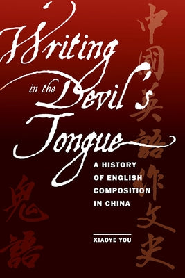 Writing in the Devil's Tongue: A History of English Composition in China by You, Xiaoye
