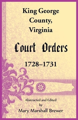 King George County, Virginia Court Orders, 1728-1731 by Brewer, Mary