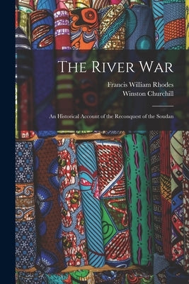 The River War: An Historical Account of the Reconquest of the Soudan by Churchill, Winston