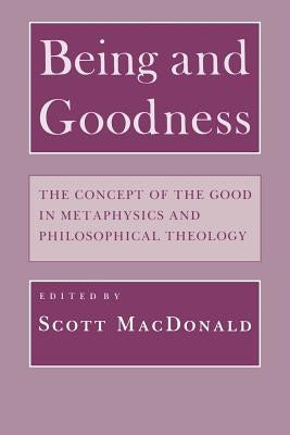 Being and Goodness: The Concept of Good in Metaphysics and Philosophical Theology by MacDonald, Scott