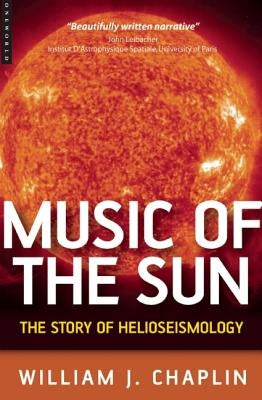 Music of the Sun: The Story of Helioseismology by Chaplin, William James