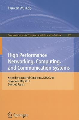 High Performance Networking, Computing, and Communication Systems: Second International Conference ICHCC 2011, Singapore, May 5-6, 2011, Selected Pape by Wu, Yanwen