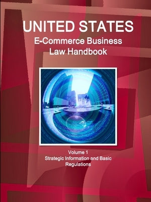 US E-Commerce Business Law Handbook Volume 1 Strategic Information and Basic Regulations by Ibp, Inc