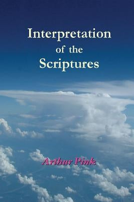 Interpretation of the Scriptures by Pink, A. W.