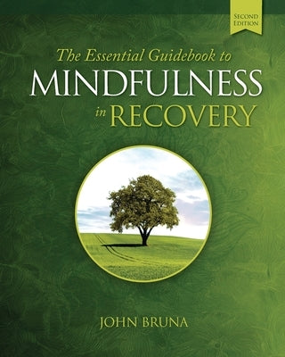 The Essential Guidebook to Mindfulness in Recovery, Second Edition by Bruna, John