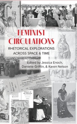 Feminist Circulations: Rhetorical Explorations across Space and Time by Enoch, Jessica