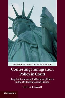 Contesting Immigration Policy in Court: Legal Activism and Its Radiating Effects in the United States and France by Kawar, Leila