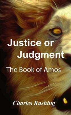 Justice or Judgment: The Book of Amos by Rushing, Charles